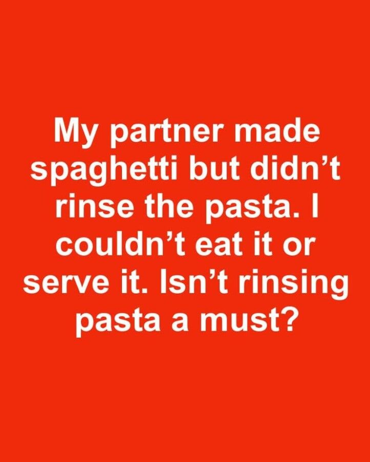 My partner made spaghetti but didn’t rinse the pasta. I couldn’t eat it or serve it. Isn’t rinsing pasta a must?