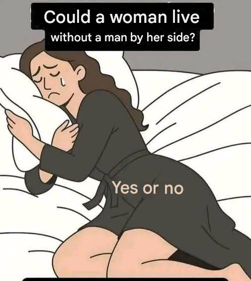 Can a woman live alone and cover her own expenses without needing a man? See the first comment.
